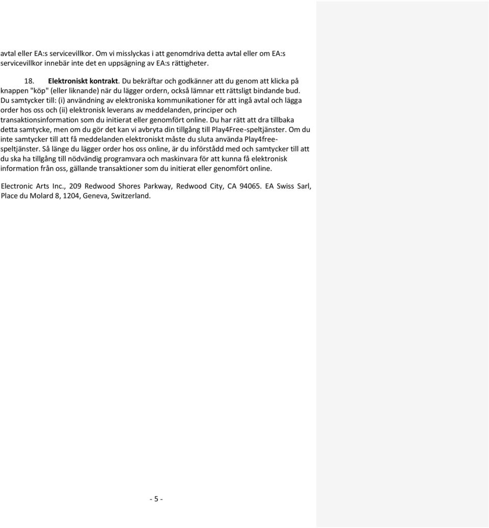 Du samtycker till: (i) användning av elektroniska kommunikationer för att ingå avtal och lägga order hos oss och (ii) elektronisk leverans av meddelanden, principer och transaktionsinformation som du