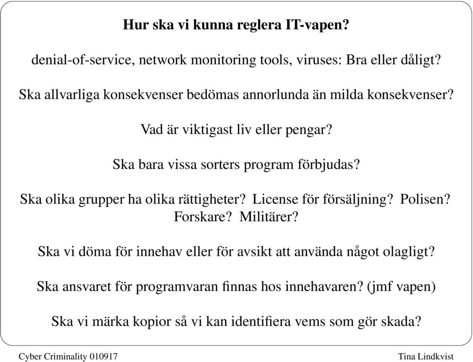 Ska bara vissa sorters program förbjudas? Ska olika grupper ha olika rättigheter? License för försäljning? Polisen? Forskare? Militärer?