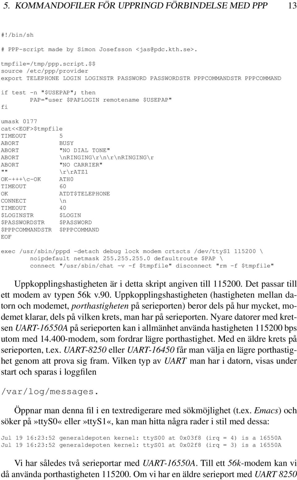 $$ source /etc/ppp/provider export TELEPHONE LOGIN LOGINSTR PASSWORD PASSWORDSTR PPPCOMMANDSTR PPPCOMMAND if test -n "$USEPAP"; then PAP="user $PAPLOGIN remotename $USEPAP" fi umask 0177