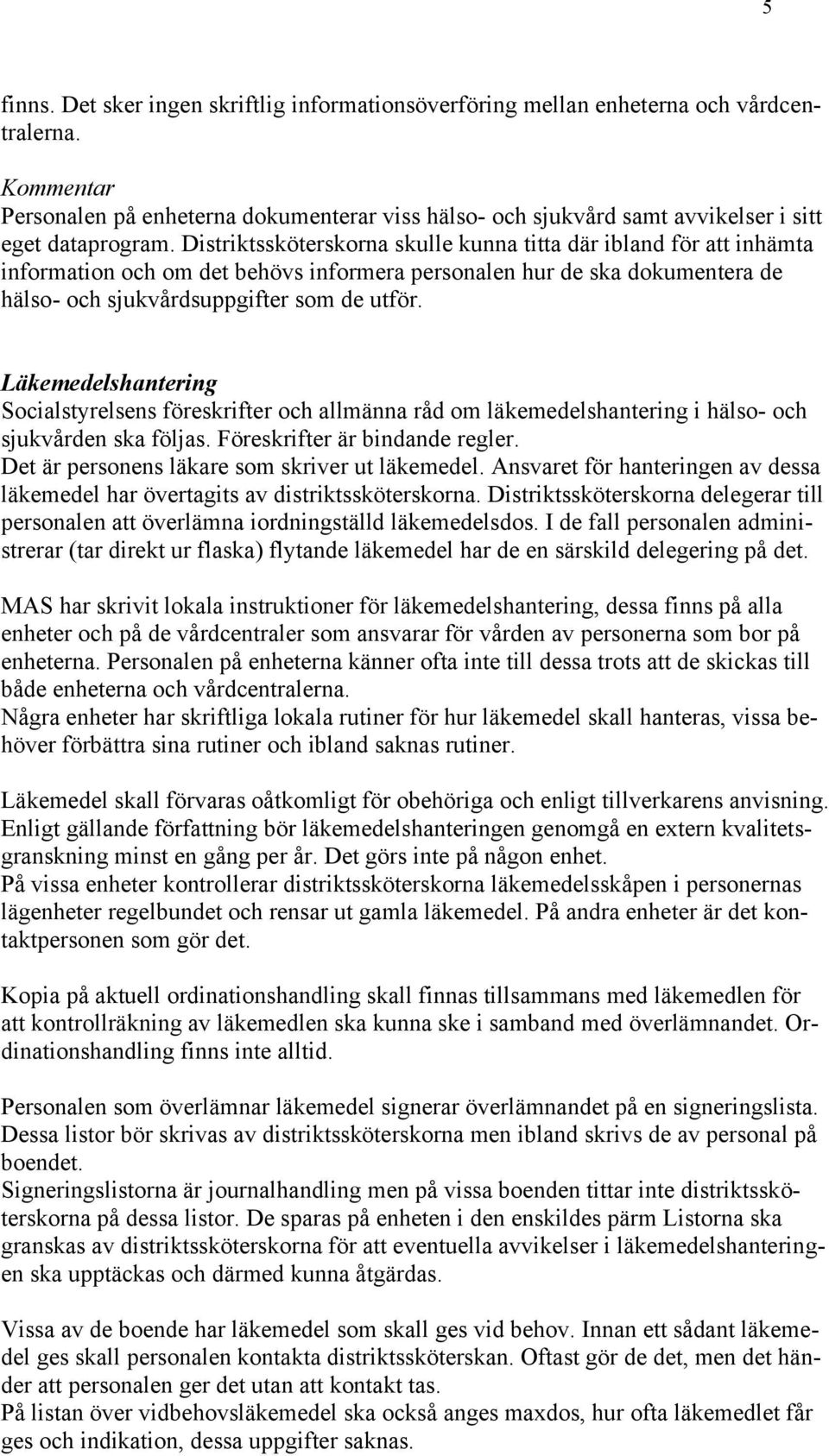 Läkemedelshantering Socialstyrelsens föreskrifter och allmänna råd om läkemedelshantering i hälso- och sjukvården ska följas. Föreskrifter är bindande regler.