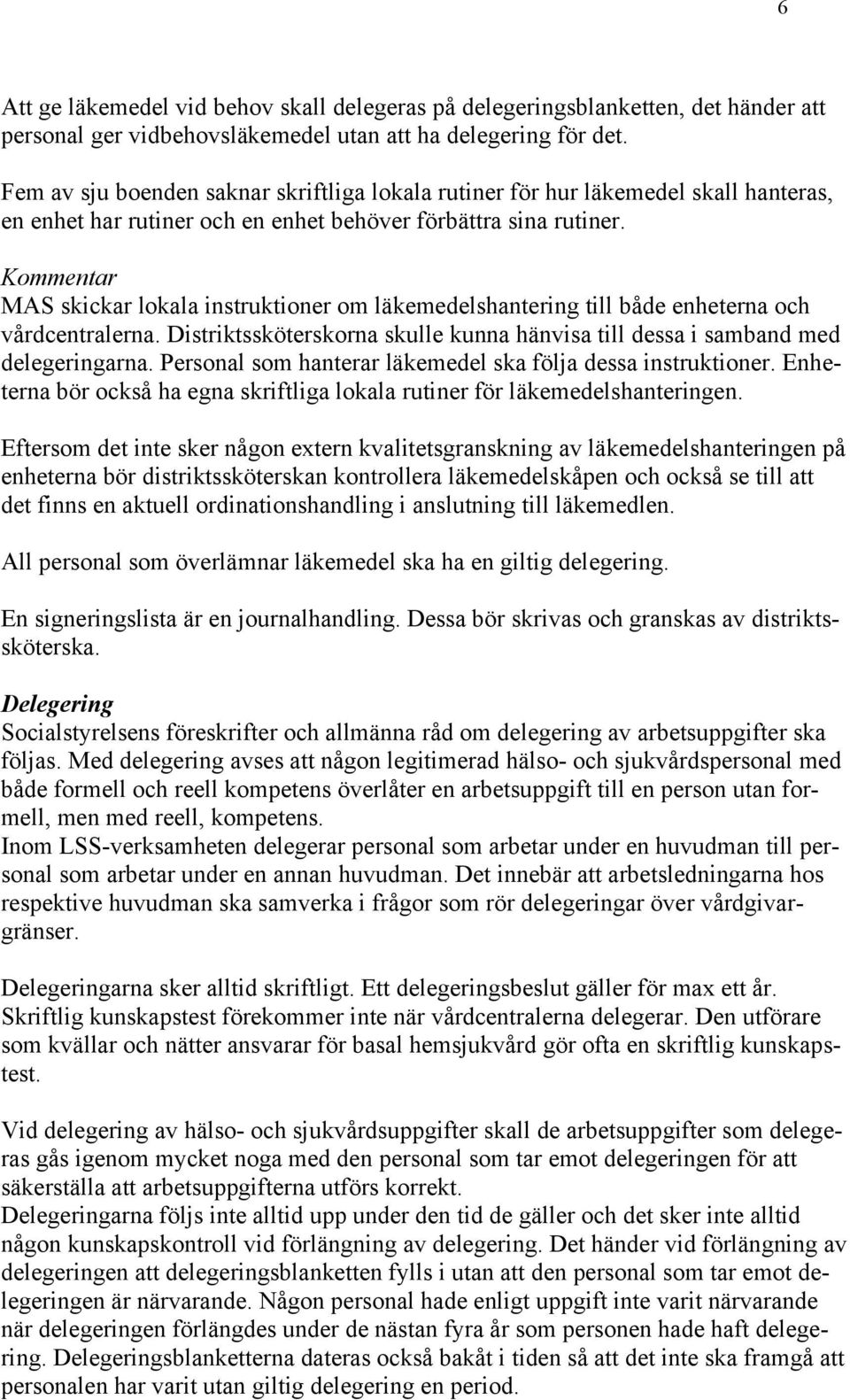 MAS skickar lokala instruktioner om läkemedelshantering till både enheterna och vårdcentralerna. Distriktssköterskorna skulle kunna hänvisa till dessa i samband med delegeringarna.