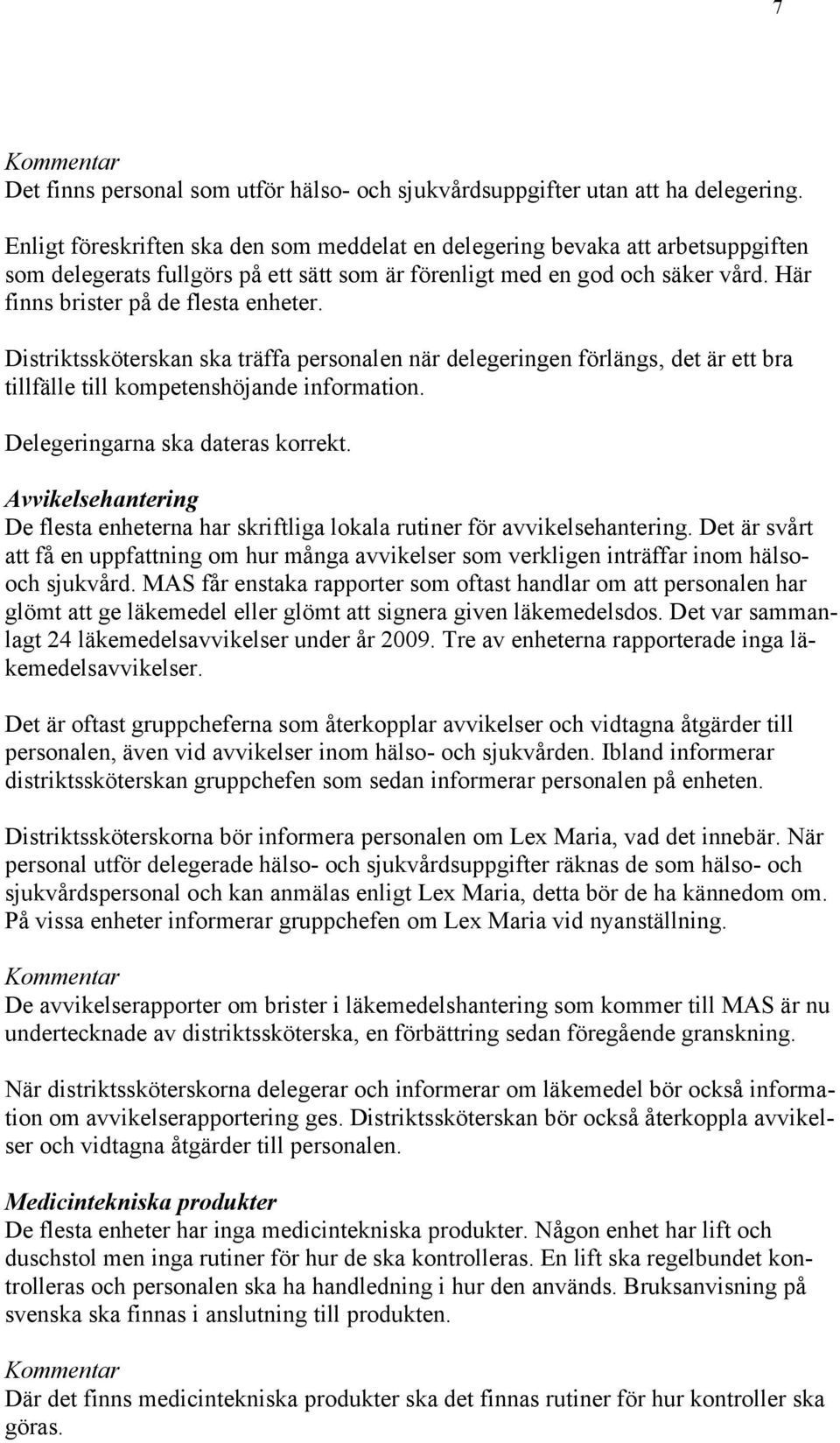 Här finns brister på de flesta enheter. Distriktssköterskan ska träffa personalen när delegeringen förlängs, det är ett bra tillfälle till kompetenshöjande information.