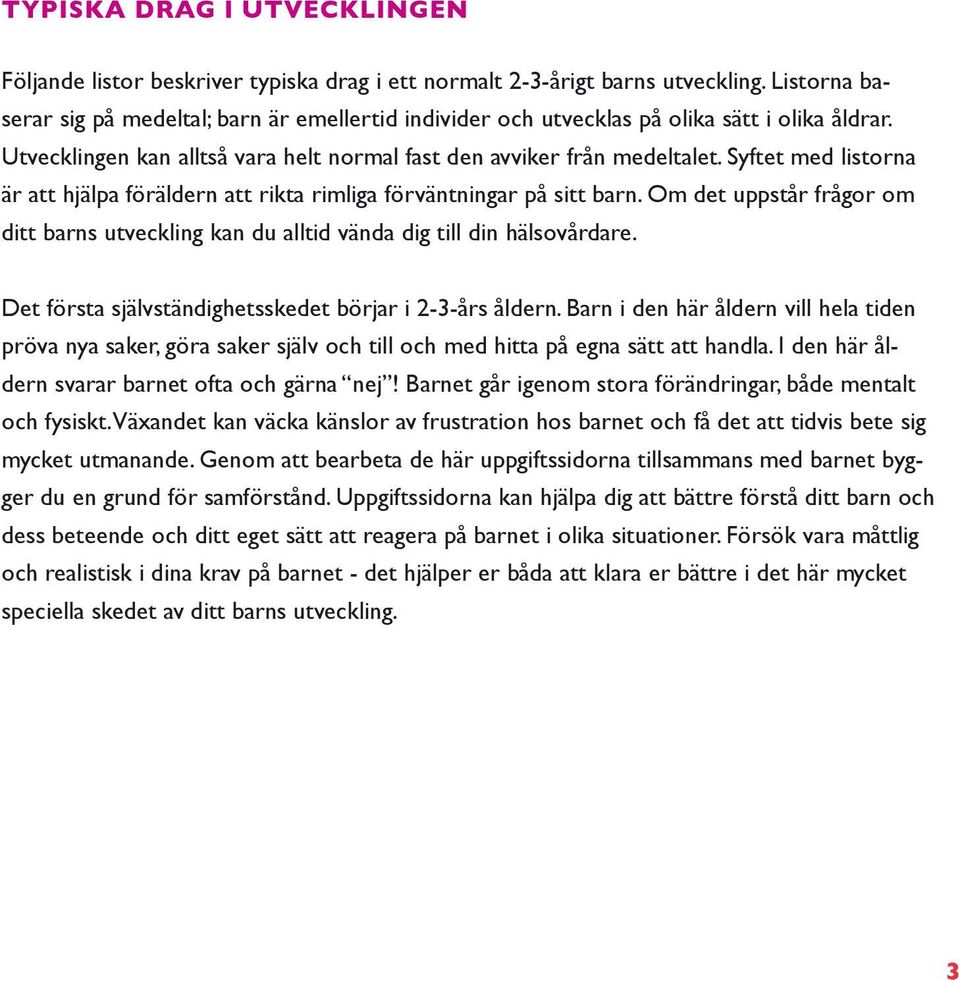 Syftet med listora är att hjälpa förälder att rikta rimliga förvätigar på sitt bar. Om det uppstår frågor om ditt bars utvecklig ka du alltid väda dig till di hälsovårdare.