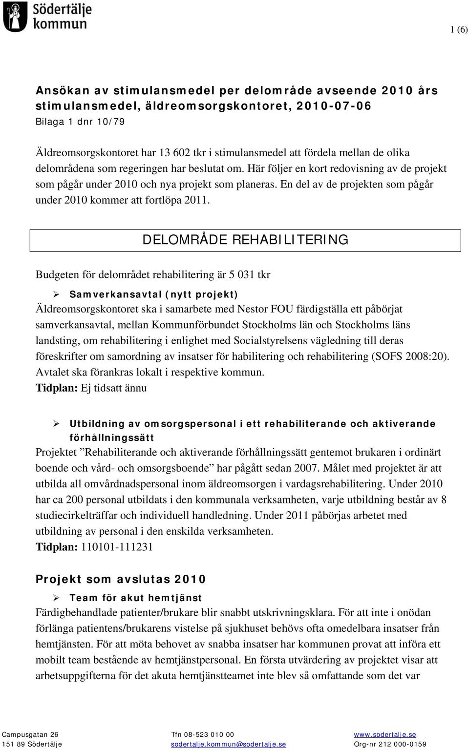 En del av de projekten som pågår under 2010 kommer att fortlöpa 2011.