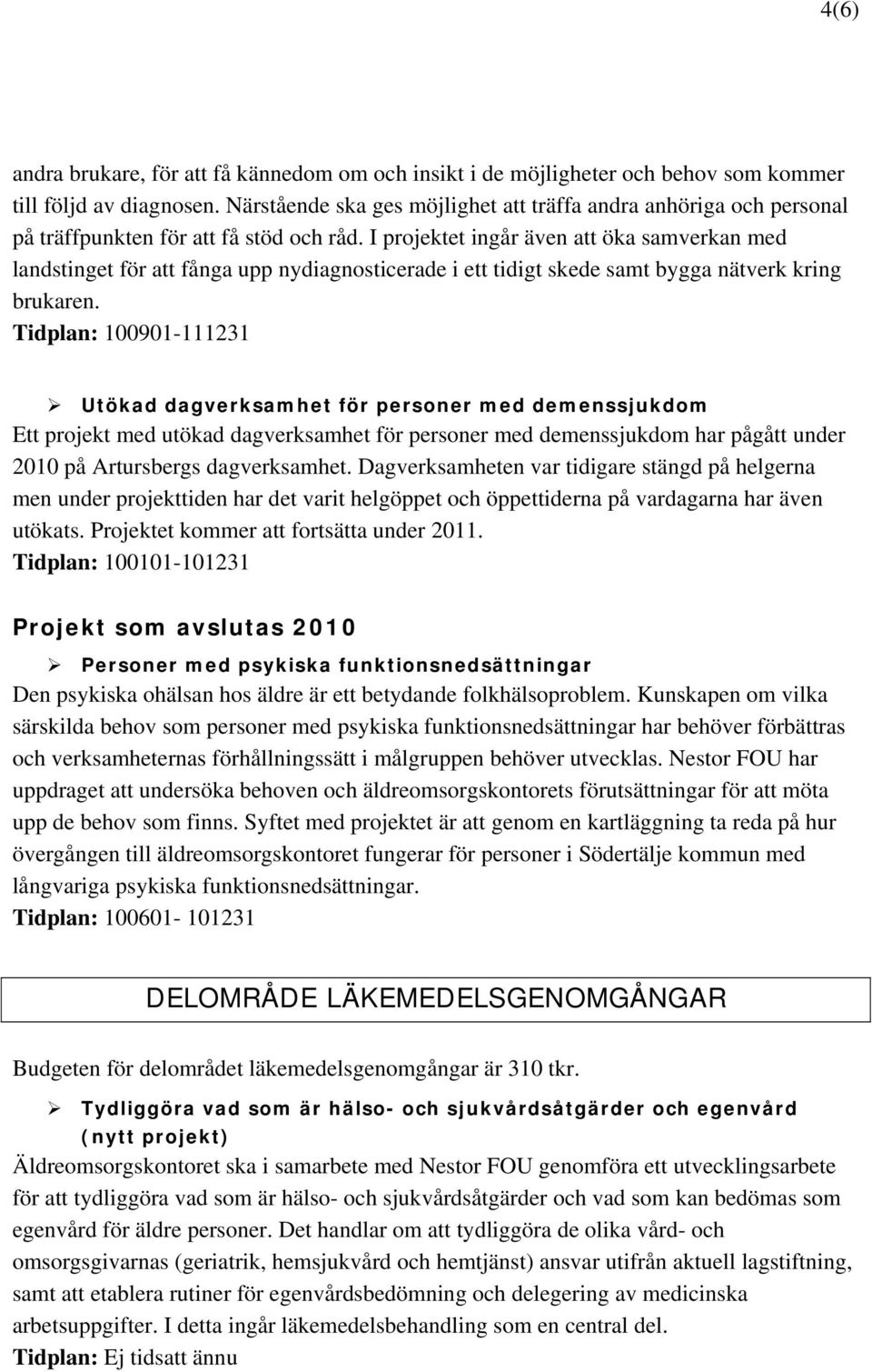 I projektet ingår även att öka samverkan med landstinget för att fånga upp nydiagnosticerade i ett tidigt skede samt bygga nätverk kring brukaren.