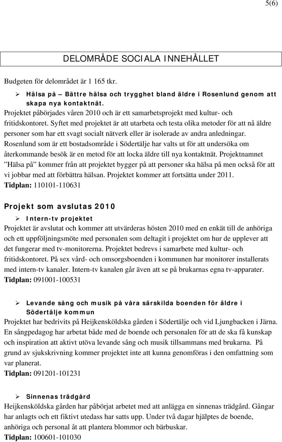 Syftet med projektet är att utarbeta och testa olika metoder för att nå äldre personer som har ett svagt socialt nätverk eller är isolerade av andra anledningar.