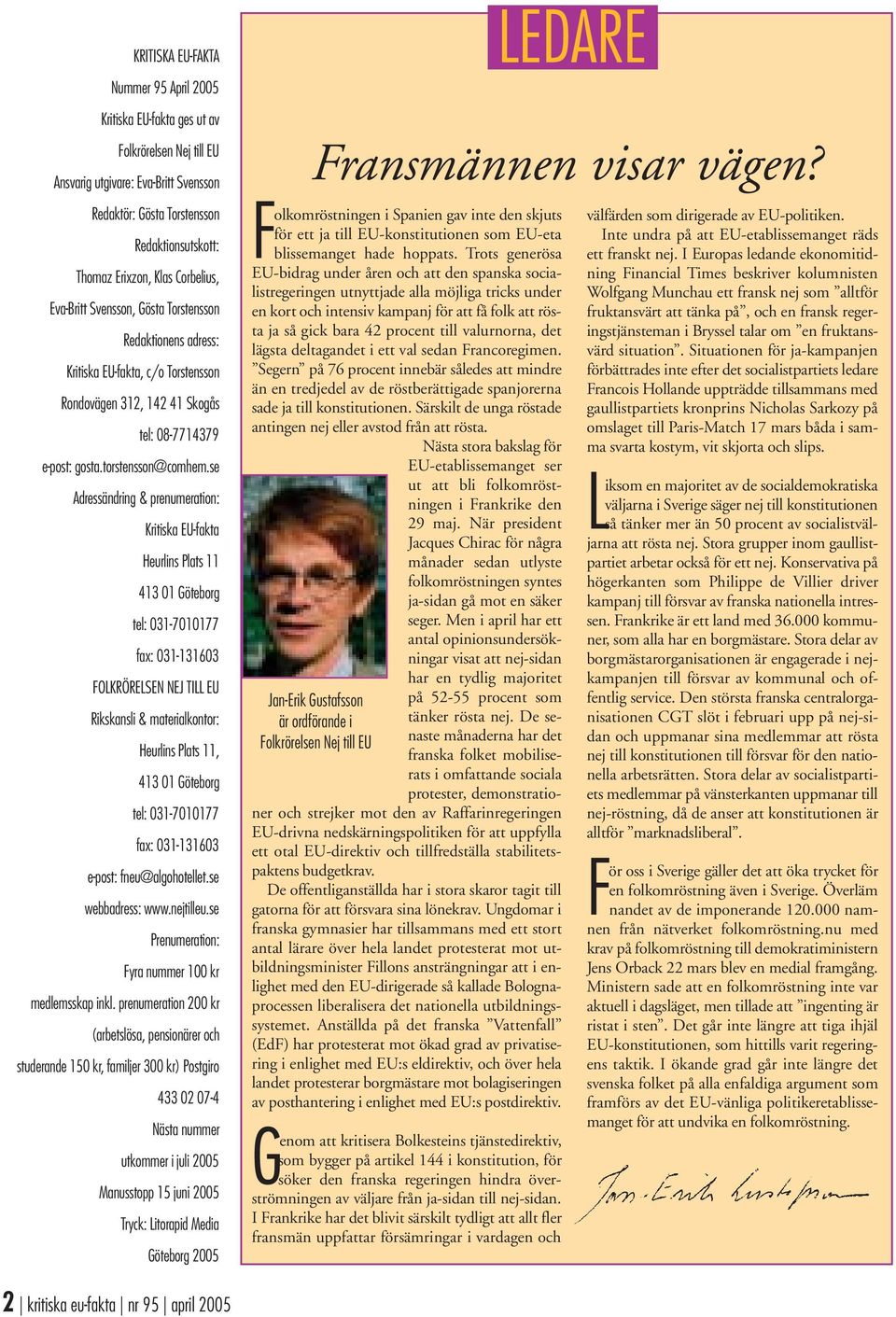 se Adressändring & prenumeration: Kritiska EU-fakta Heurlins Plats 11 413 01 Göteborg tel: 031-7010177 fax: 031-131603 FOLKRÖRELSEN NEJ TILL EU Rikskansli & materialkontor: Heurlins Plats 11, 413 01