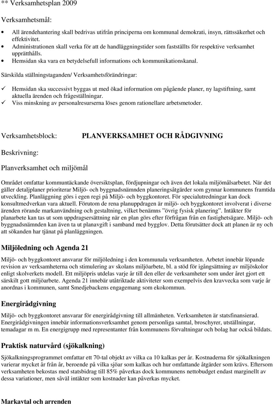 Särskilda ställningstaganden/ Verksamhetsförändringar: Hemsidan ska successivt byggas ut med ökad information om pågående planer, ny lagstiftning, samt aktuella ärenden och frågeställningar.