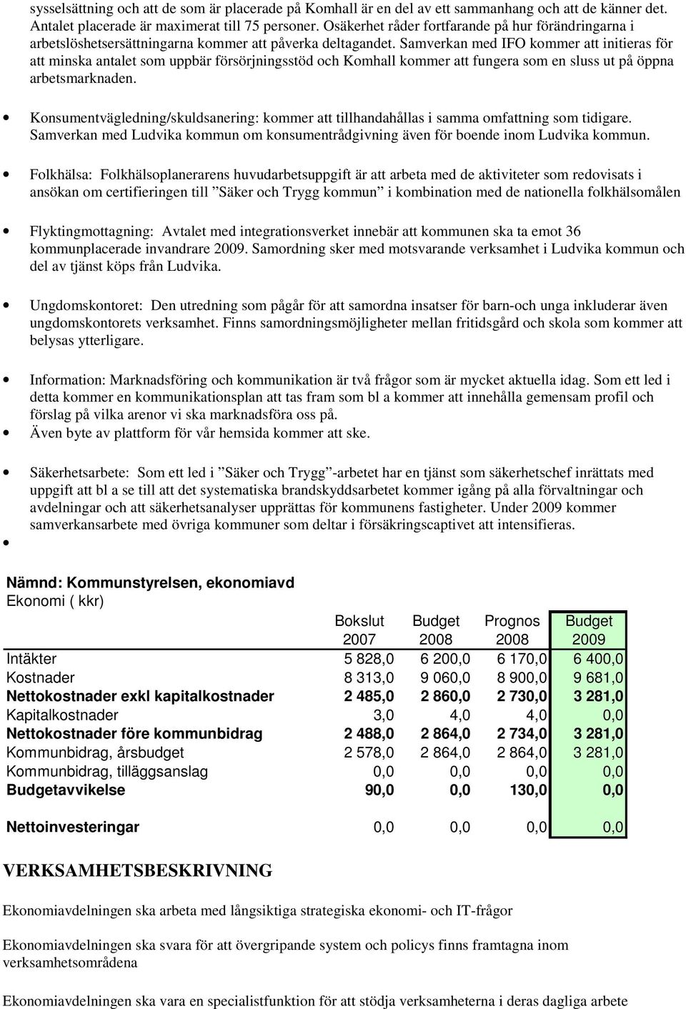 Samverkan med IFO kommer att initieras för att minska antalet som uppbär försörjningsstöd och Komhall kommer att fungera som en sluss ut på öppna arbetsmarknaden.