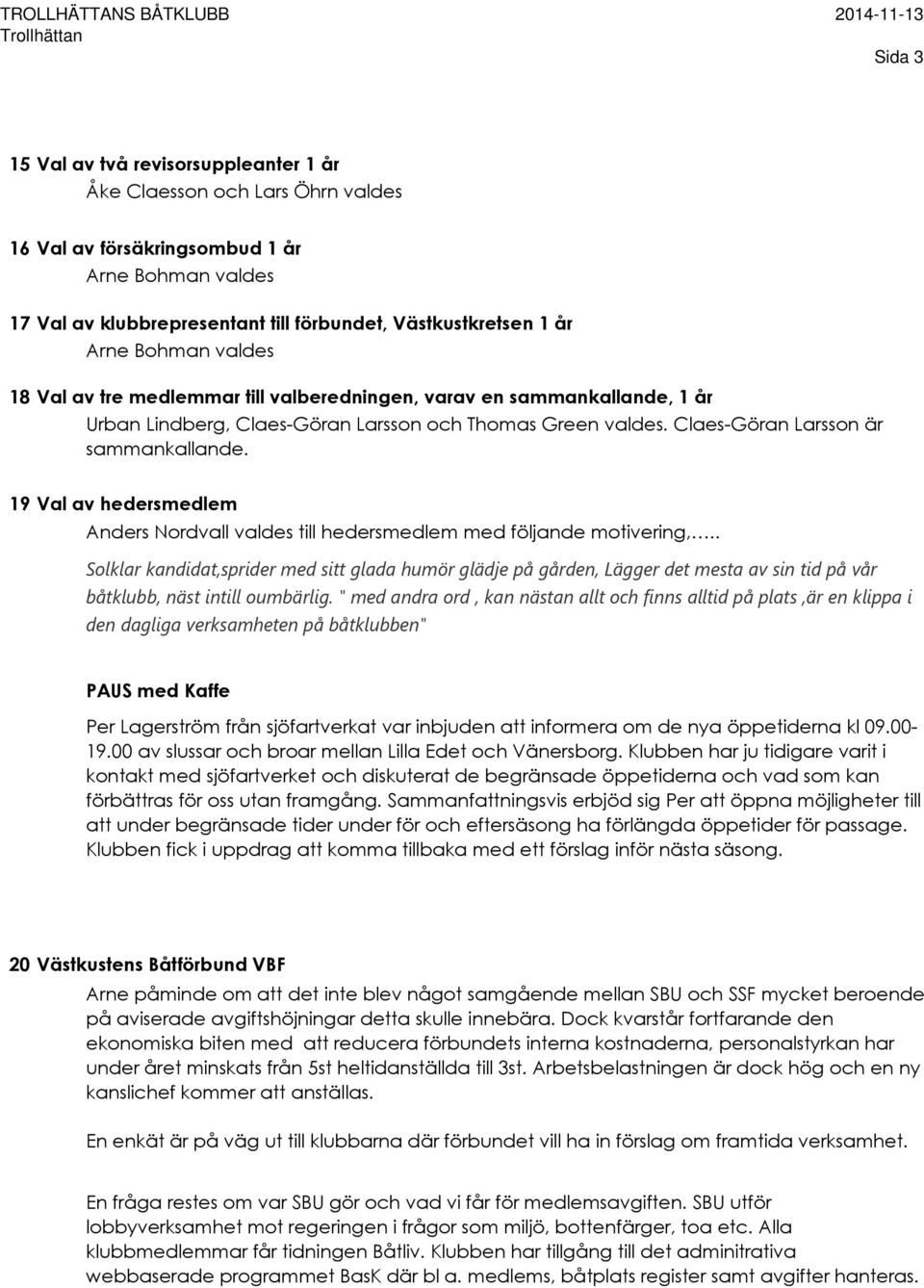 19 Val av hedersmedlem Anders Nordvall valdes till hedersmedlem med följande motivering,.