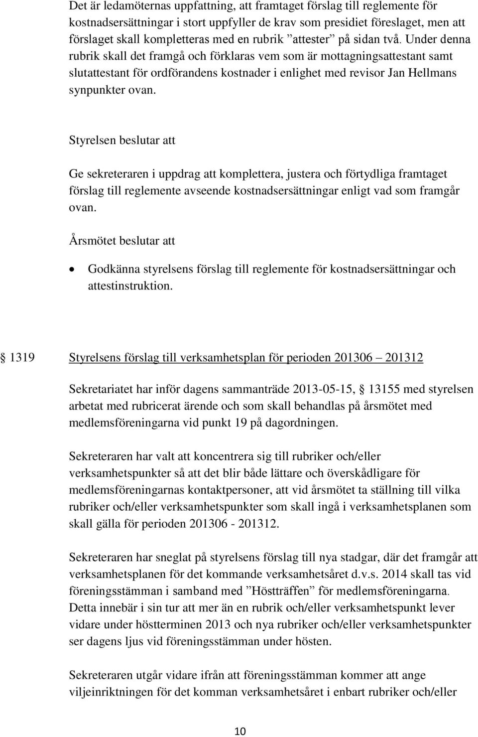 Under denna rubrik skall det framgå och förklaras vem som är mottagningsattestant samt slutattestant för ordförandens kostnader i enlighet med revisor Jan Hellmans synpunkter ovan.