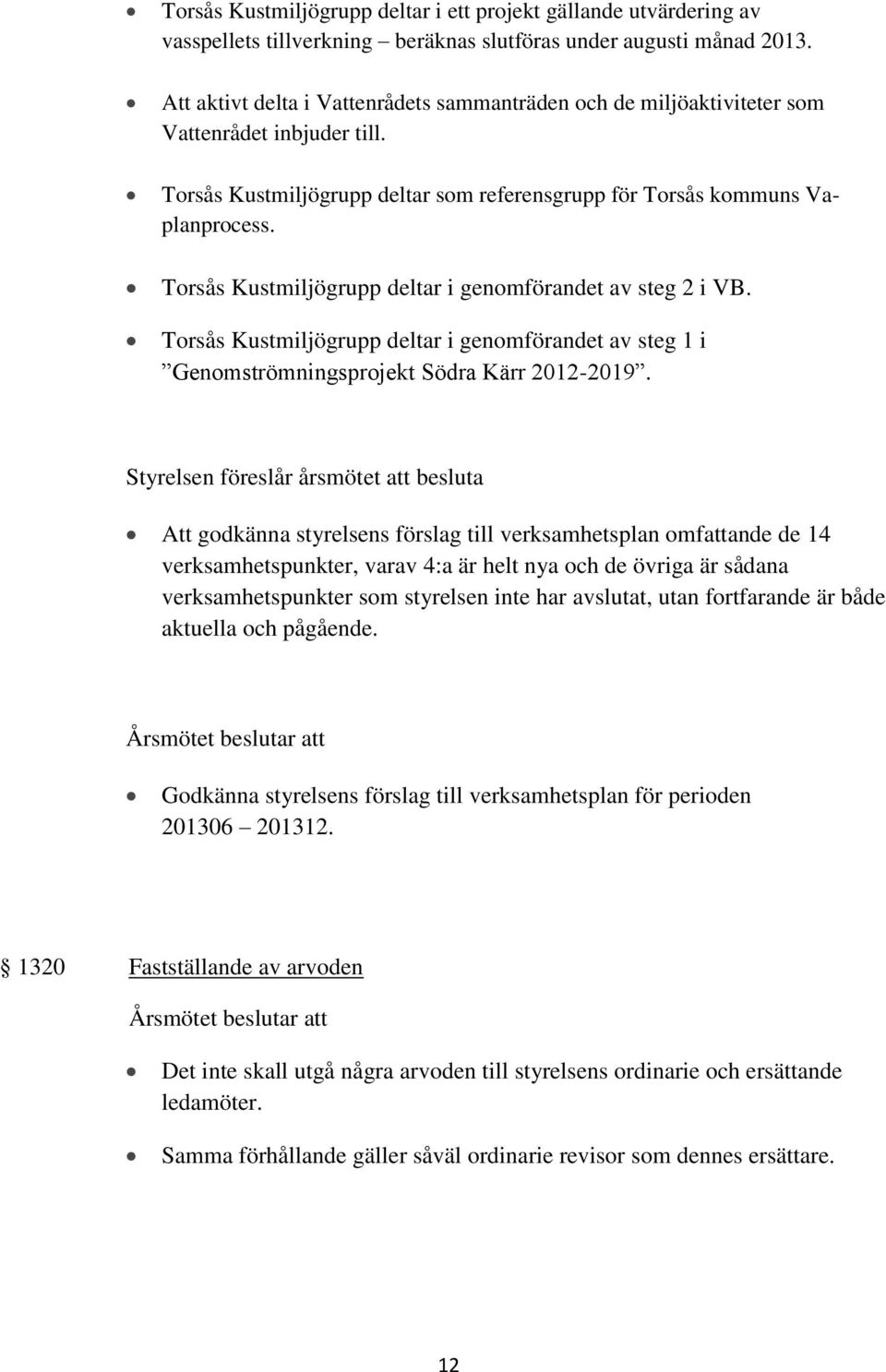 Torsås Kustmiljögrupp deltar i genomförandet av steg 2 i VB. Torsås Kustmiljögrupp deltar i genomförandet av steg 1 i Genomströmningsprojekt Södra Kärr 2012-2019.