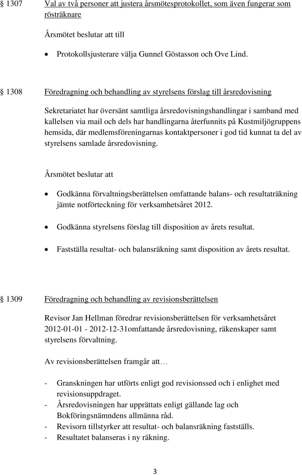 återfunnits på Kustmiljögruppens hemsida, där medlemsföreningarnas kontaktpersoner i god tid kunnat ta del av styrelsens samlade årsredovisning.