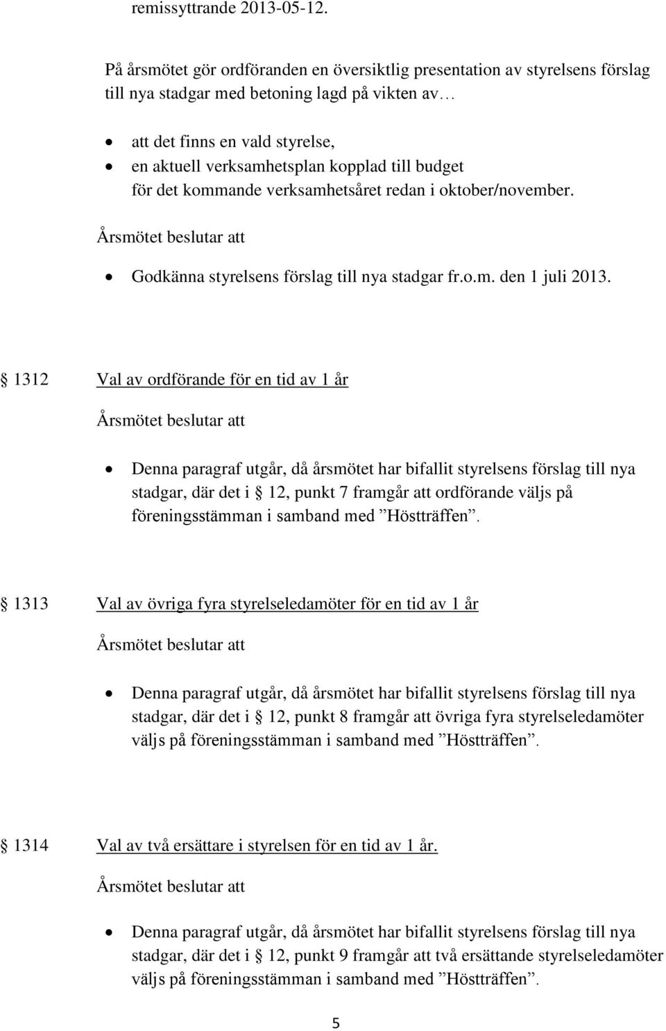 budget för det kommande verksamhetsåret redan i oktober/november. Godkänna styrelsens förslag till nya stadgar fr.o.m. den 1 juli 2013.