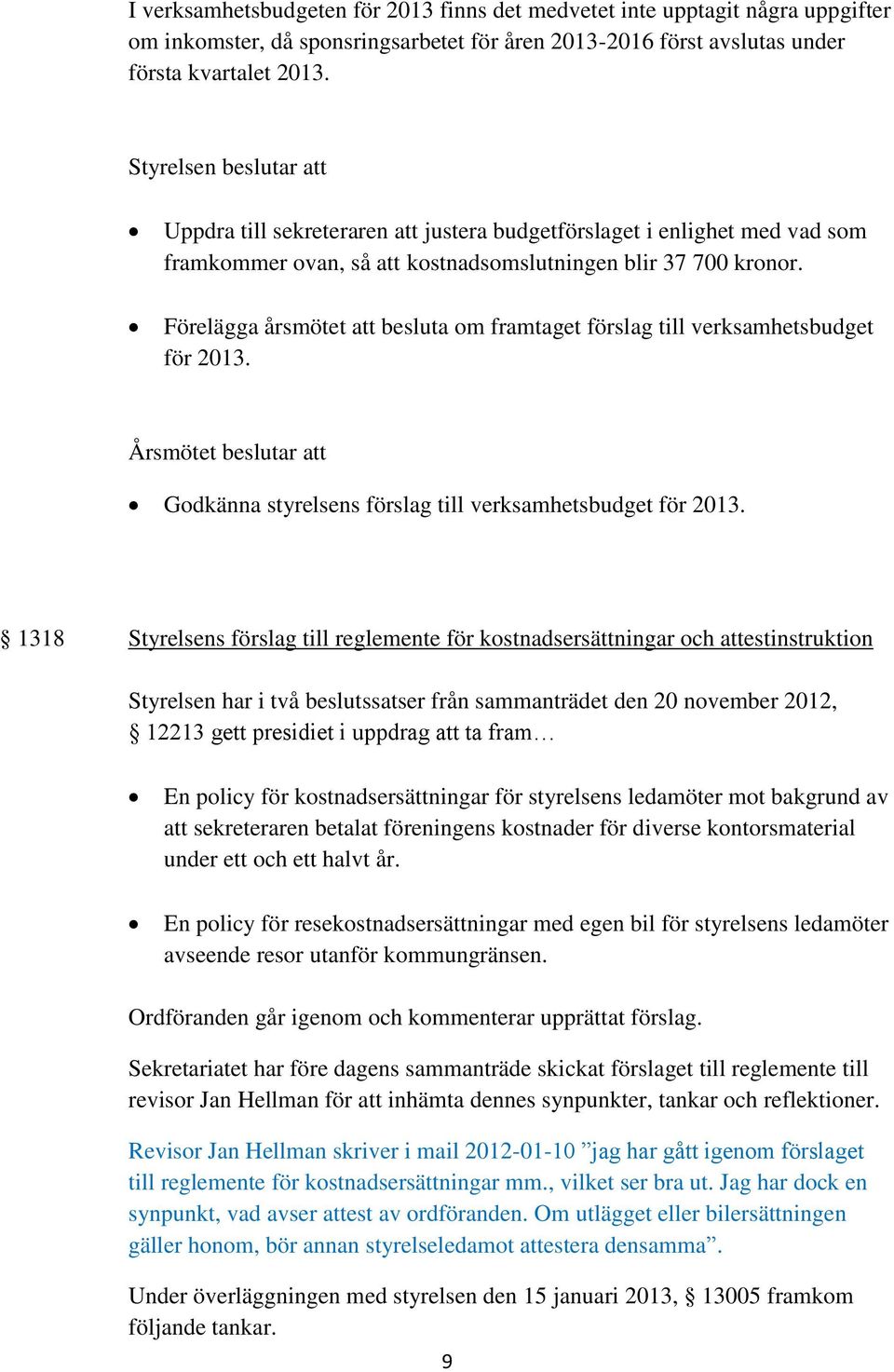 Förelägga årsmötet att besluta om framtaget förslag till verksamhetsbudget för 2013. Godkänna styrelsens förslag till verksamhetsbudget för 2013.