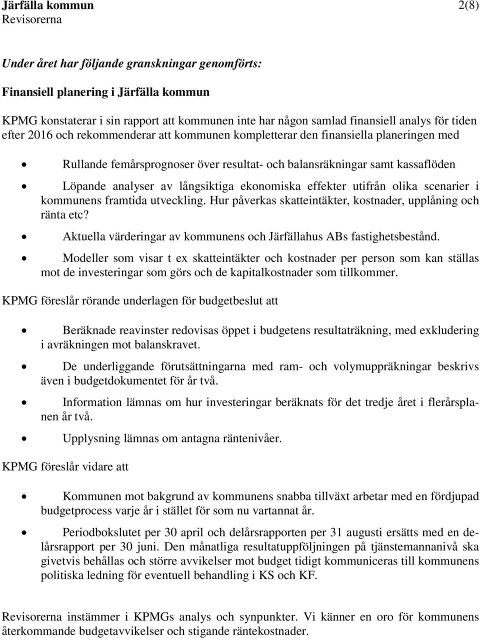 effekter utifrån olika scenarier i kommunens framtida utveckling. Hur påverkas skatteintäkter, kostnader, upplåning och ränta etc?