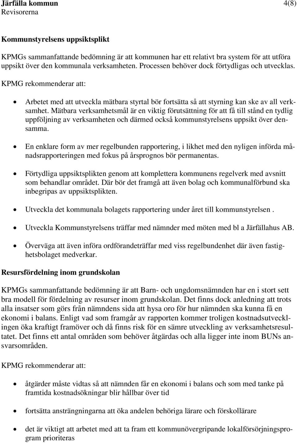 Mätbara verksamhetsmål är en viktig förutsättning för att få till stånd en tydlig uppföljning av verksamheten och därmed också kommunstyrelsens uppsikt över densamma.