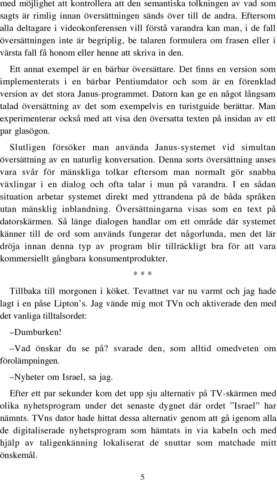 in den. Ett annat exempel är en bärbar översättare. Det finns en version som implementerats i en bärbar Pentiumdator och som är en förenklad version av det stora Janus-programmet.