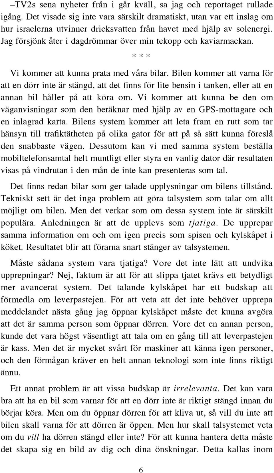 Jag försjönk åter i dagdrömmar över min tekopp och kaviarmackan. * * * Vi kommer att kunna prata med våra bilar.