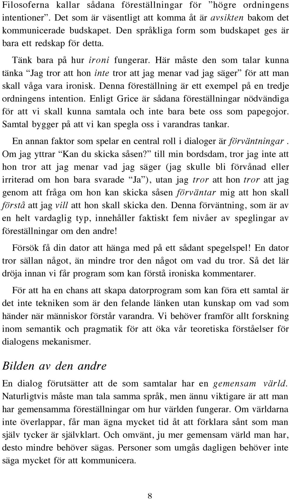 Här måste den som talar kunna tänka Jag tror att hon inte tror att jag menar vad jag säger för att man skall våga vara ironisk. Denna föreställning är ett exempel på en tredje ordningens intention.