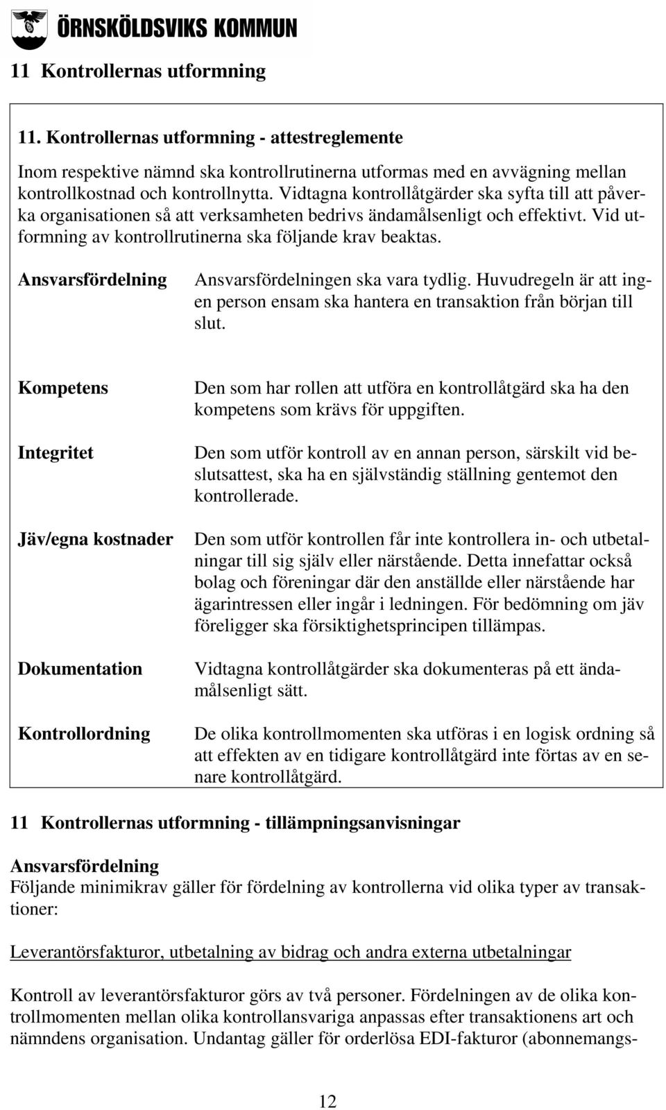 Ansvarsfördelning Ansvarsfördelningen ska vara tydlig. Huvudregeln är att ingen person ensam ska hantera en transaktion från början till slut.