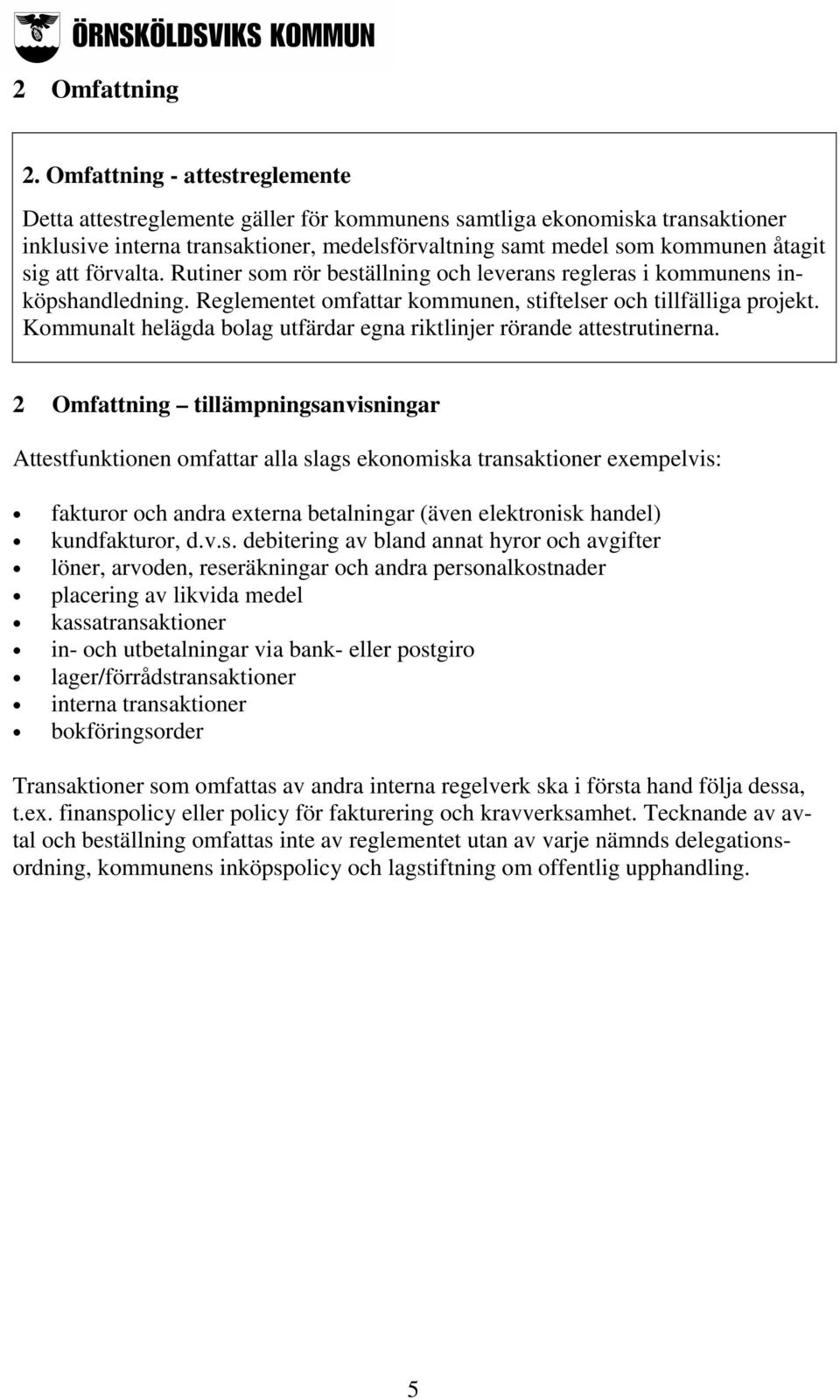 förvalta. Rutiner som rör beställning och leverans regleras i kommunens inköpshandledning. Reglementet omfattar kommunen, stiftelser och tillfälliga projekt.