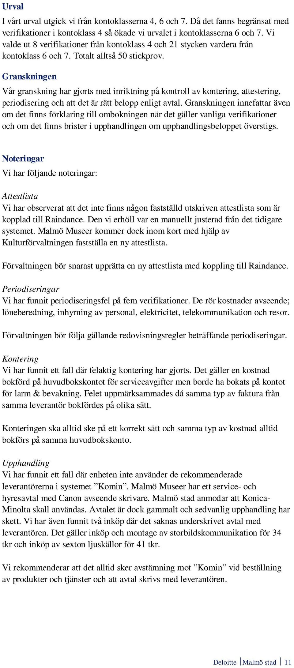 Granskningen Vår granskning har gjorts med inriktning på kontroll av kontering, attestering, periodisering och att det är rätt belopp enligt avtal.