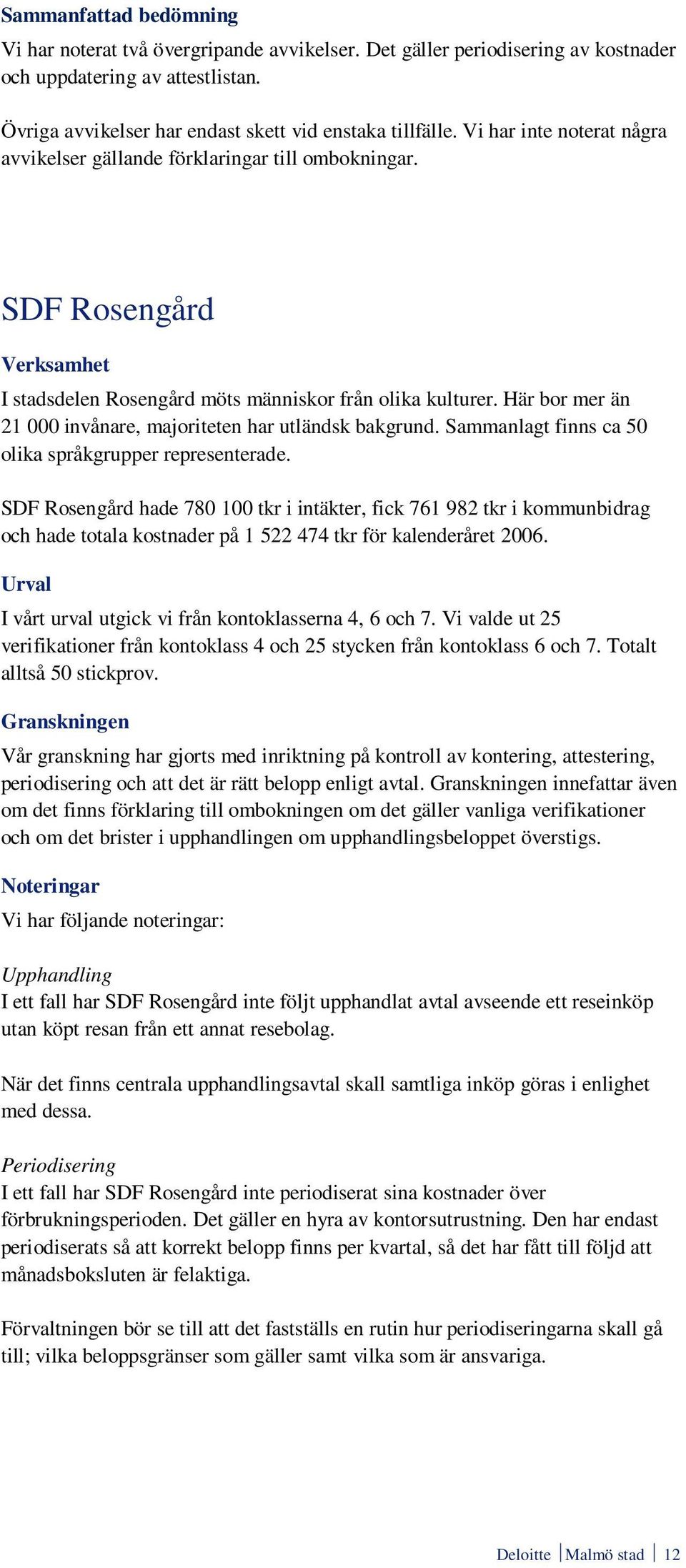 Här bor mer än 21 000 invånare, majoriteten har utländsk bakgrund. Sammanlagt finns ca 50 olika språkgrupper representerade.