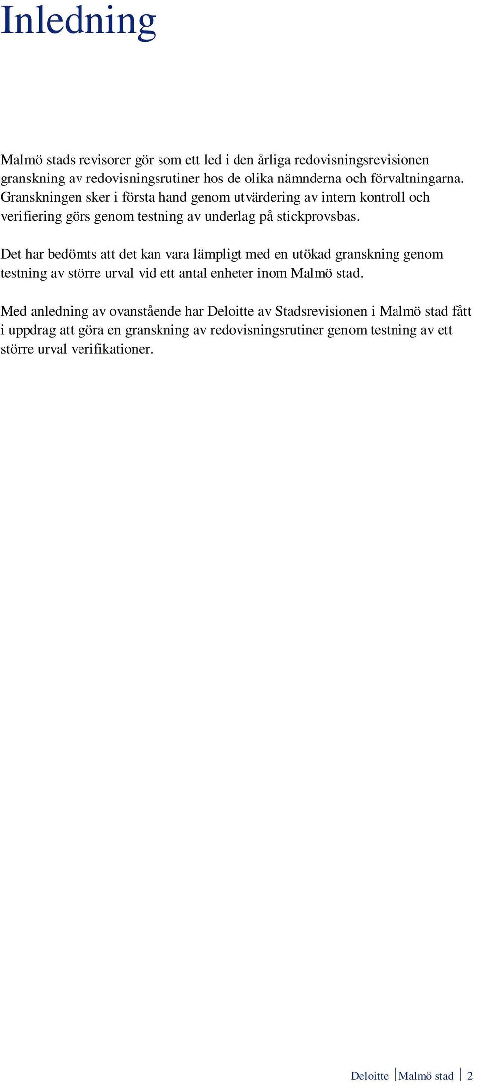 Det har bedömts att det kan vara lämpligt med en utökad granskning genom testning av större urval vid ett antal enheter inom Malmö stad.