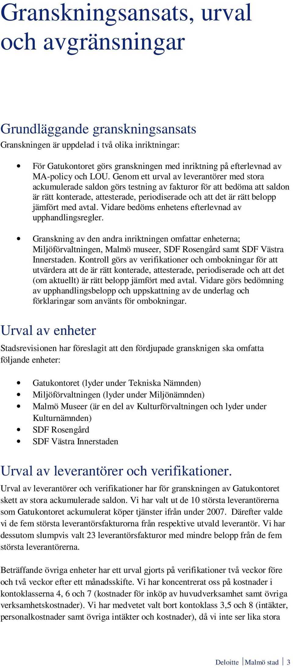 Genom ett urval av leverantörer med stora ackumulerade saldon görs testning av fakturor för att bedöma att saldon är rätt konterade, attesterade, periodiserade och att det är rätt belopp jämfört med