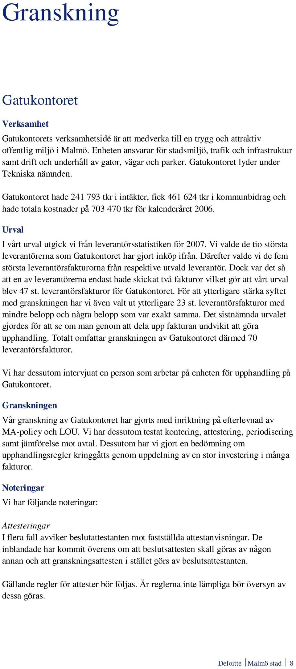 Gatukontoret hade 241 793 tkr i intäkter, fick 461 624 tkr i kommunbidrag och hade totala kostnader på 703 470 tkr för kalenderåret 2006.