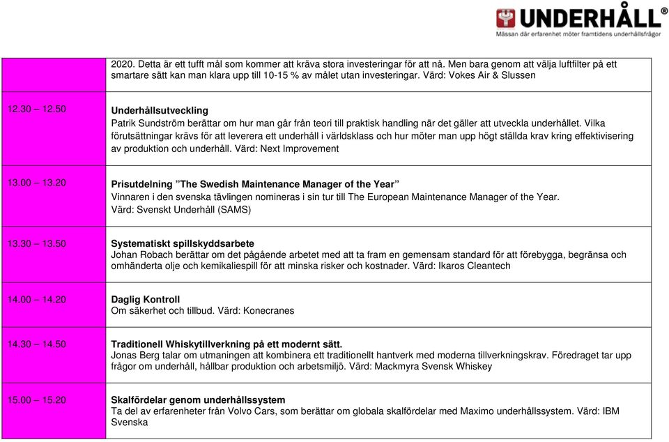 Vilka förutsättningar krävs för att leverera ett underhåll i världsklass och hur möter man upp högt ställda krav kring effektivisering av produktion och underhåll. Värd: Next Improvement 13.00 13.