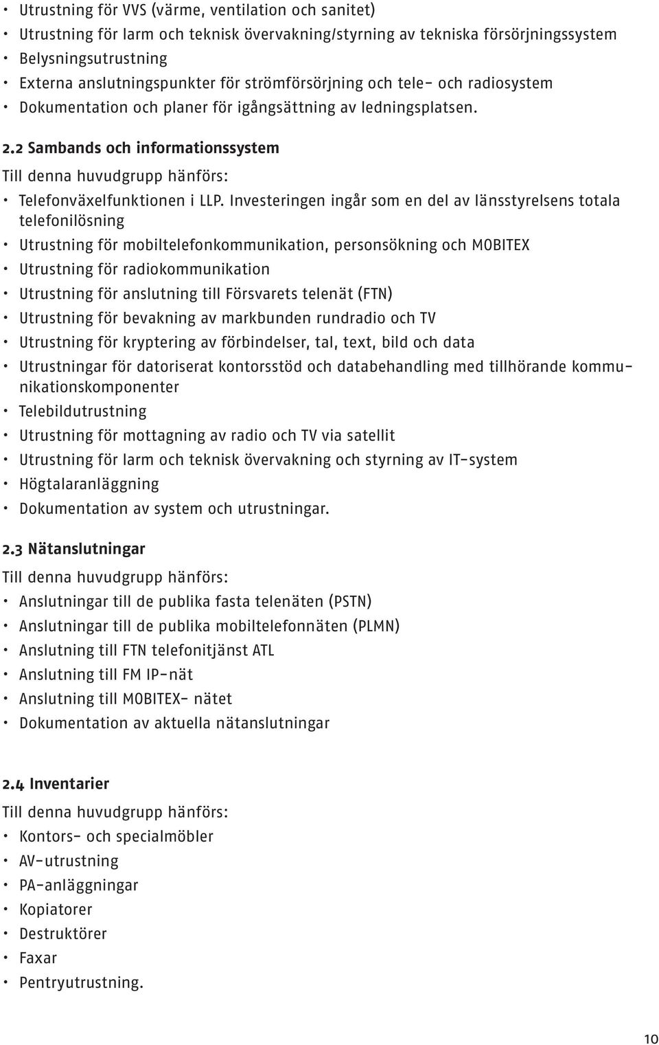 2 Sambands och informationssystem Till denna huvudgrupp hänförs: Telefonväxelfunktionen i LLP.