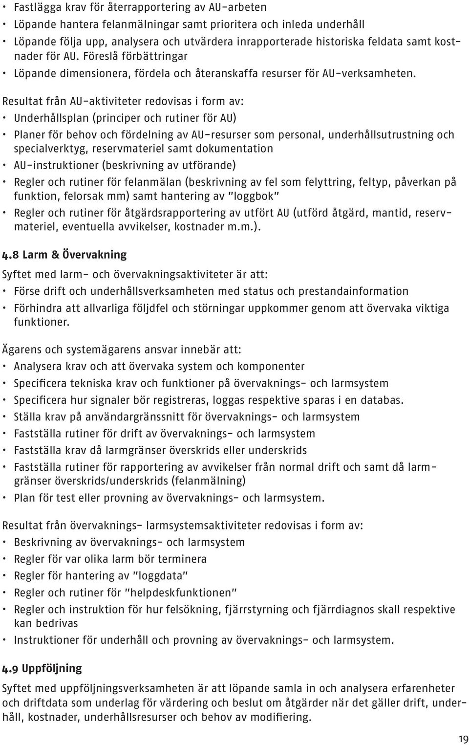 Resultat från AU-aktiviteter redovisas i form av: Underhållsplan (principer och rutiner för AU) Planer för behov och fördelning av AU-resurser som personal, underhållsutrustning och specialverktyg,