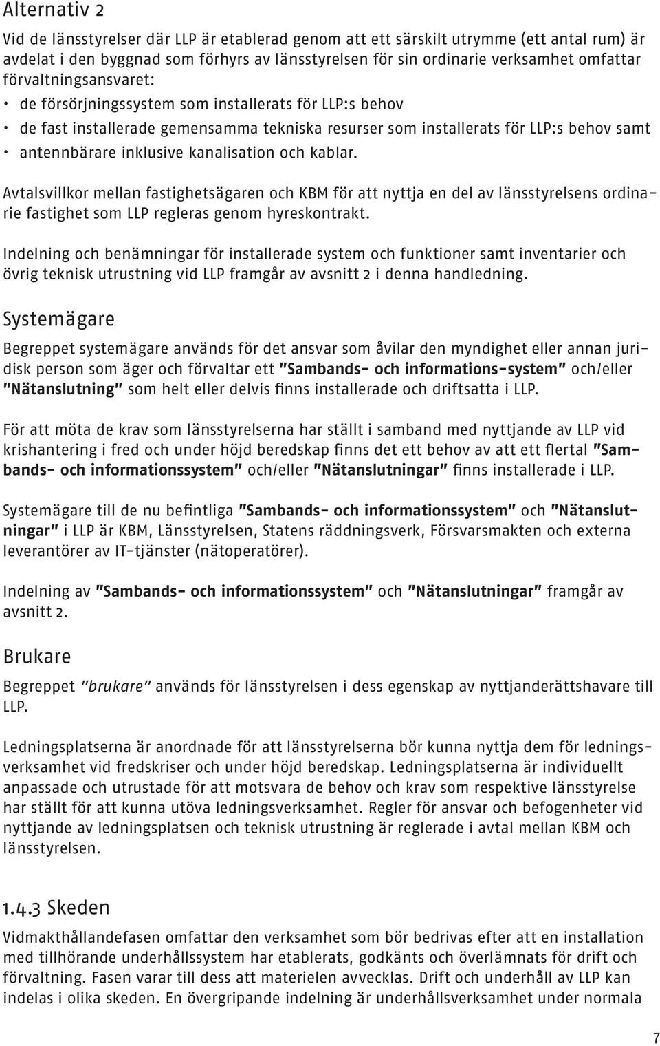 kanalisation och kablar. Avtalsvillkor mellan fastighetsägaren och KBM för att nyttja en del av länsstyrelsens ordinarie fastighet som LLP regleras genom hyreskontrakt.