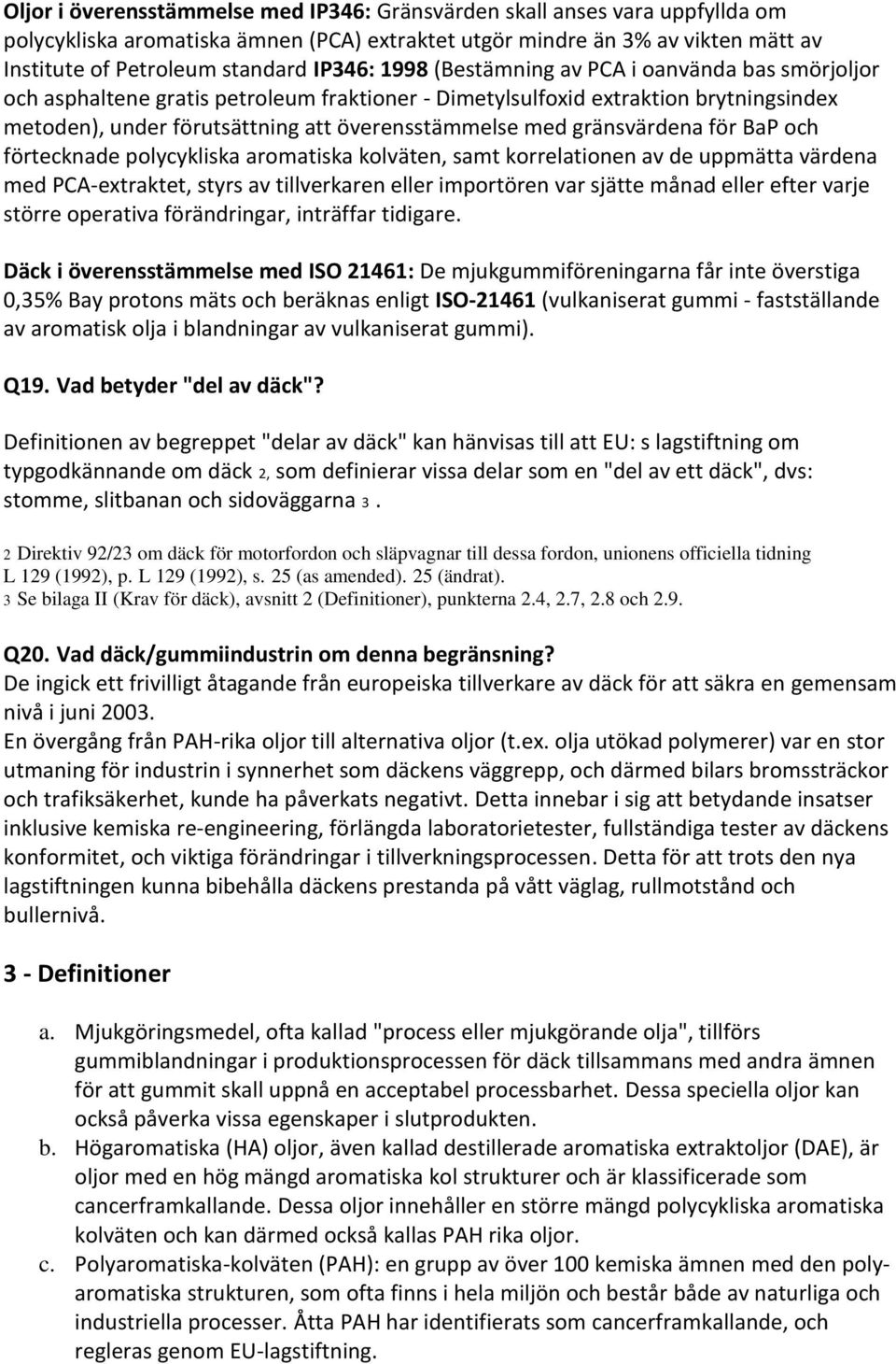 gränsvärdena för BaP och förtecknade polycykliska aromatiska kolväten, samt korrelationen av de uppmätta värdena med PCA-extraktet, styrs av tillverkaren eller importören var sjätte månad eller efter