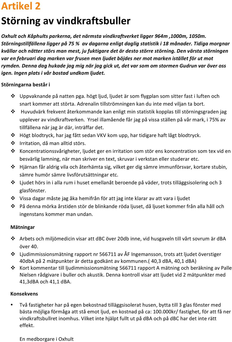 Den värsta störningen var en februari dag marken var frusen men ljudet böjdes ner mot marken istället för ut mot rymden.