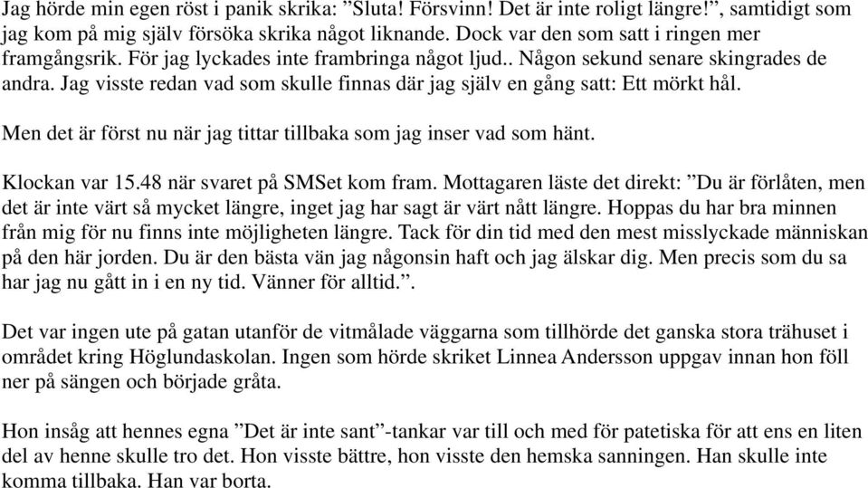 Men det är först nu när jag tittar tillbaka som jag inser vad som hänt. Klockan var 15.48 när svaret på SMSet kom fram.