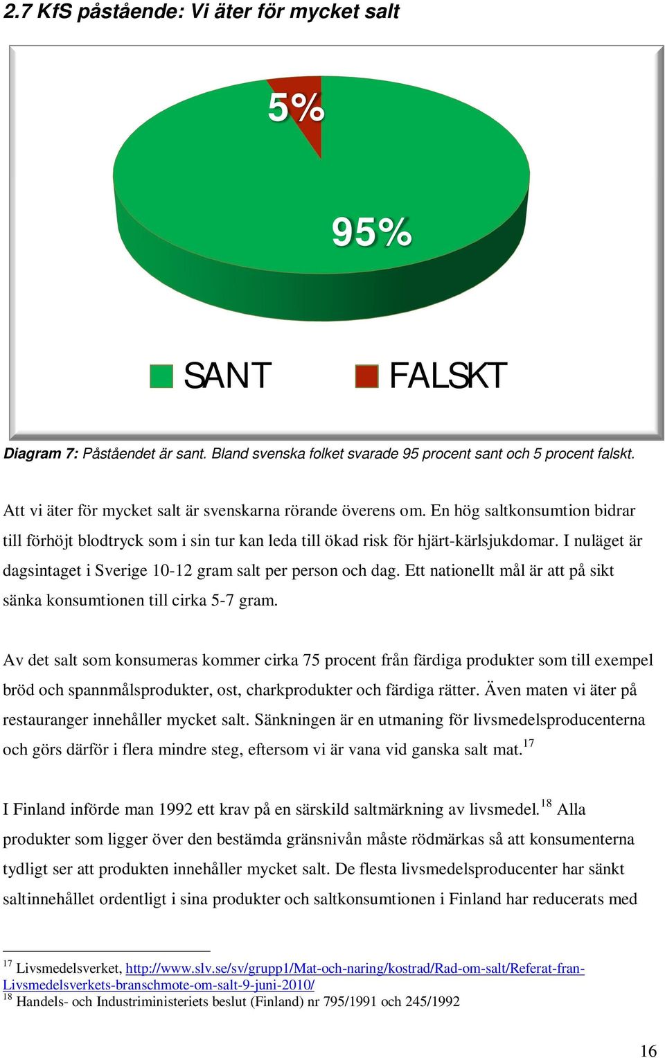 I nuläget är dagsintaget i Sverige 10-12 gram salt per person och dag. Ett nationellt mål är att på sikt sänka konsumtionen till cirka 5-7 gram.