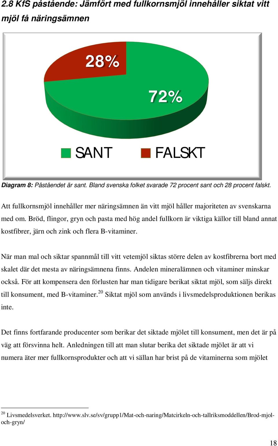 Bröd, flingor, gryn och pasta med hög andel fullkorn är viktiga källor till bland annat kostfibrer, järn och zink och flera B-vitaminer.