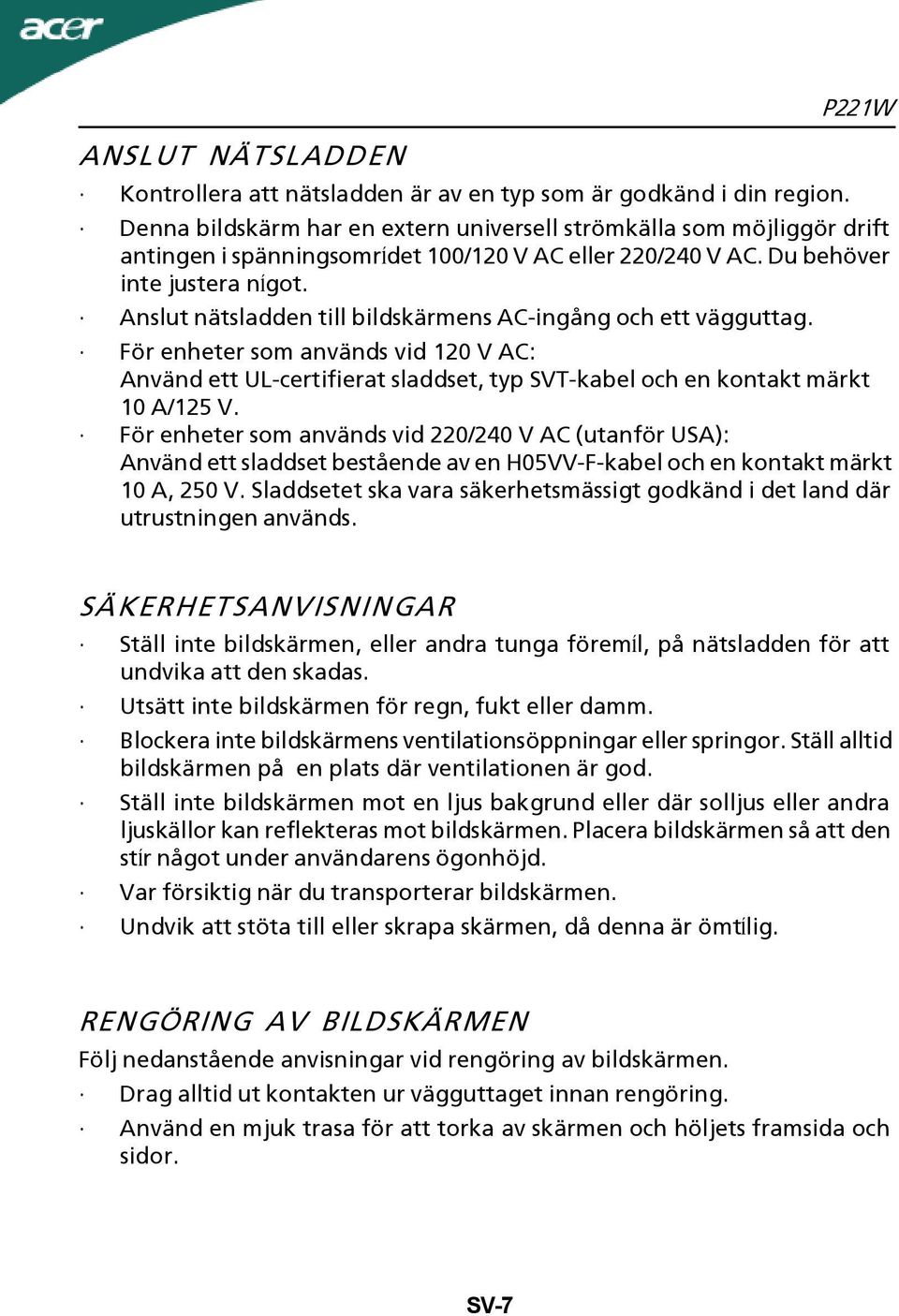 Anslut nätsladden till bildskärmens AC-ingång och ett vägguttag. För enheter som används vid 120 V AC: Använd ett UL-certifierat sladdset, typ SVT-kabel och en kontakt märkt 10 A/125 V.