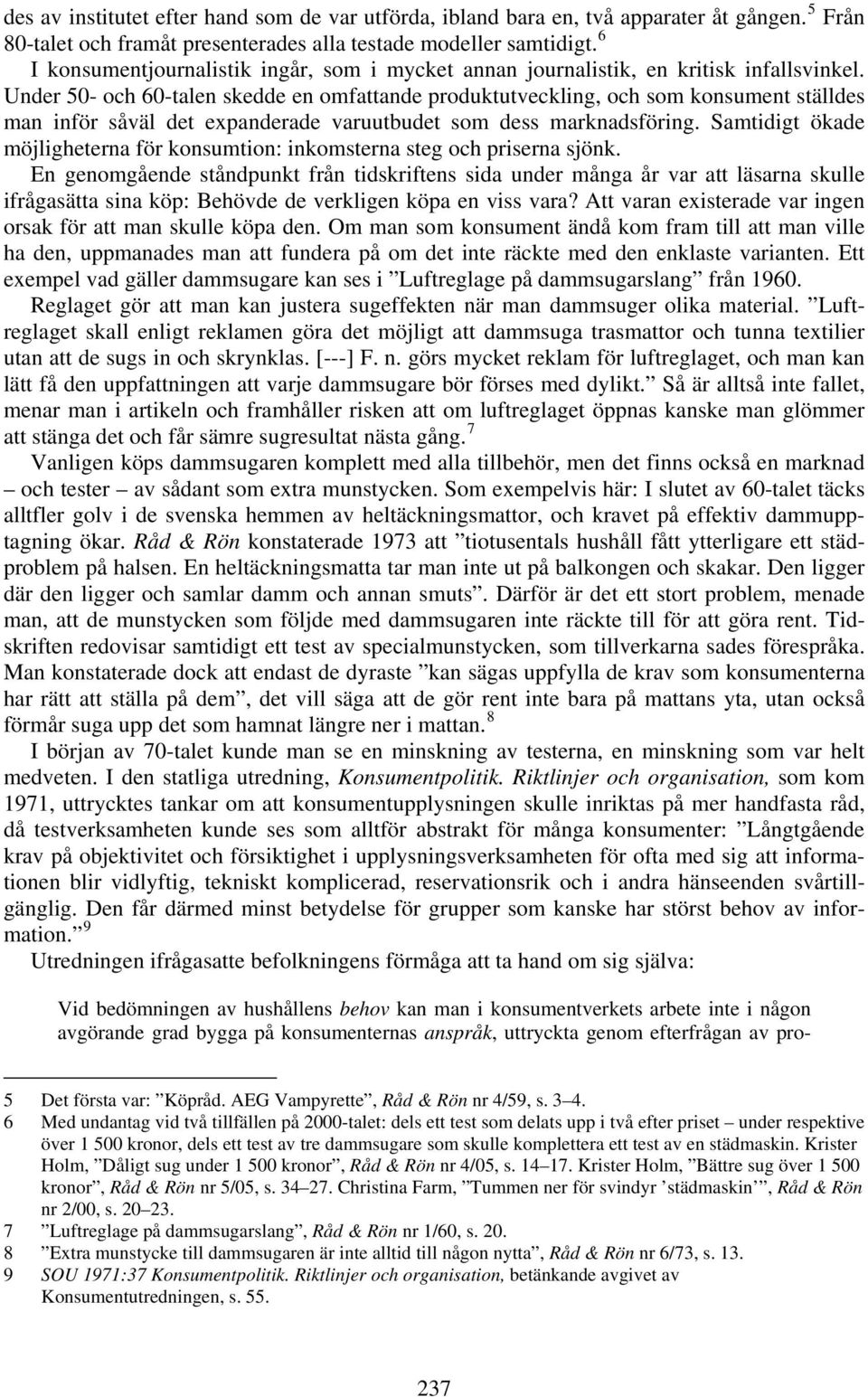 Under 50- och 60-talen skedde en omfattande produktutveckling, och som konsument ställdes man inför såväl det expanderade varuutbudet som dess marknadsföring.