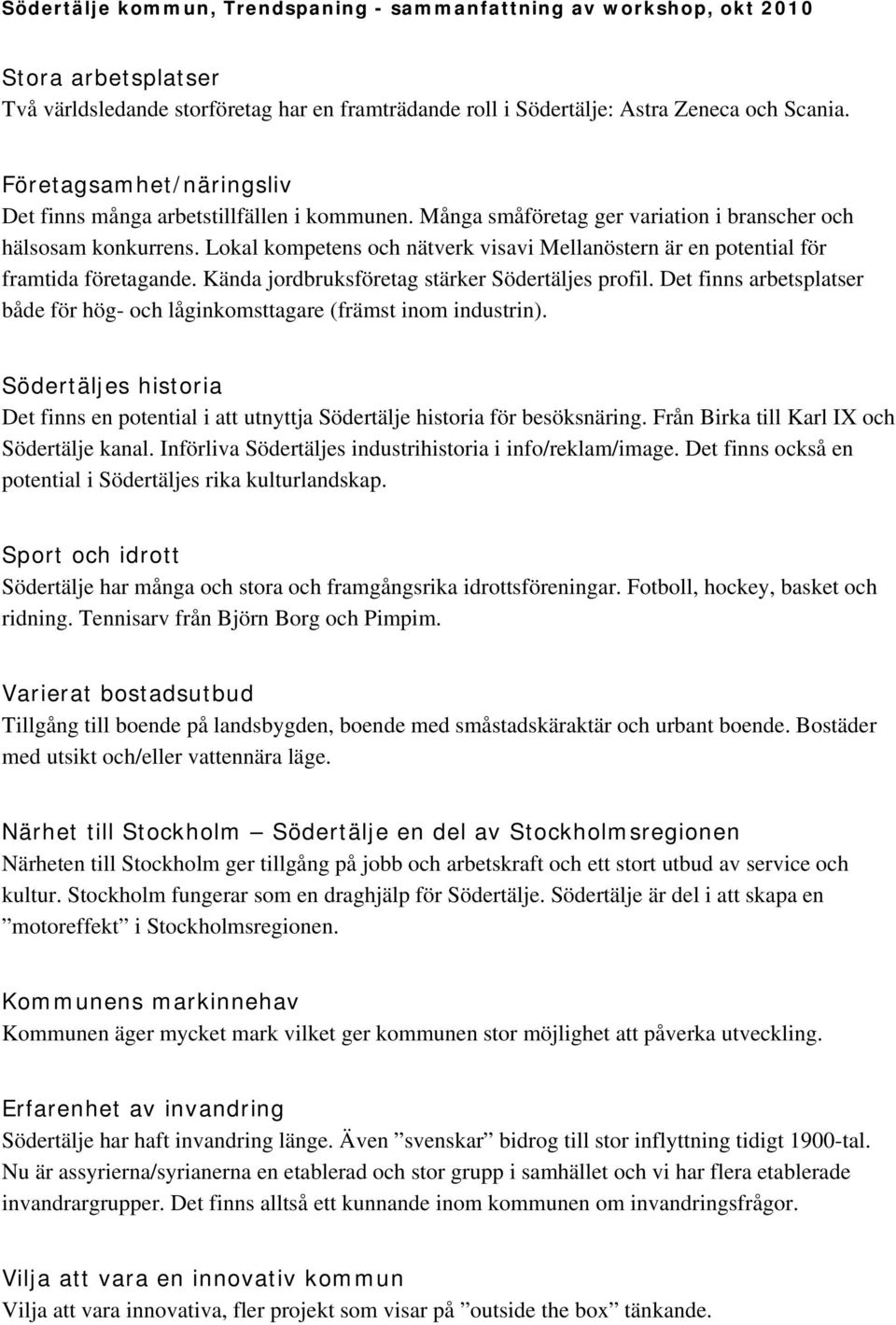 Kända jordbruksföretag stärker Södertäljes profil. Det finns arbetsplatser både för hög- och låginkomsttagare (främst inom industrin).