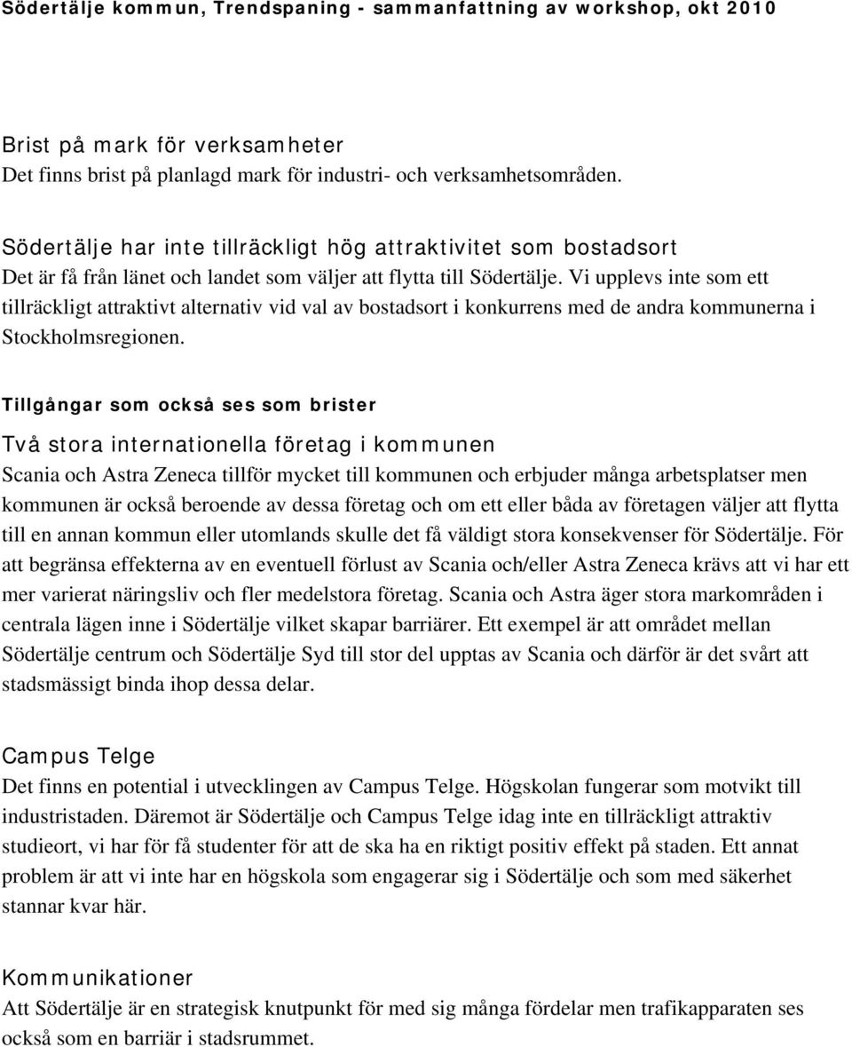 Vi upplevs inte som ett tillräckligt attraktivt alternativ vid val av bostadsort i konkurrens med de andra kommunerna i Stockholmsregionen.