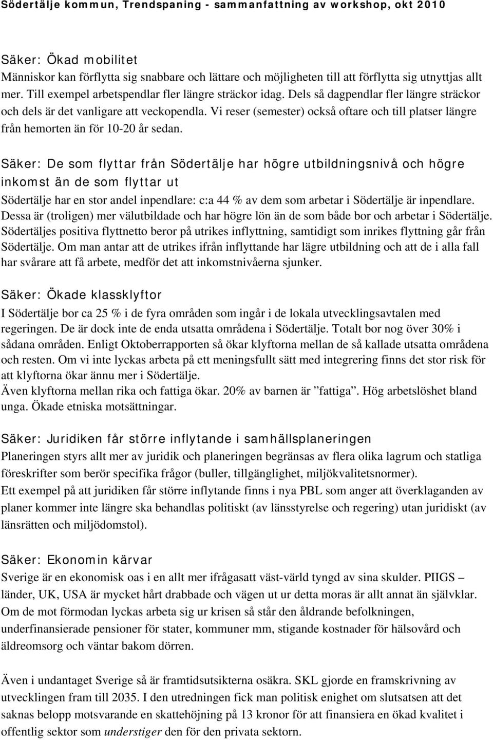 Säker: De som flyttar från Södertälje har högre utbildningsnivå och högre inkomst än de som flyttar ut Södertälje har en stor andel inpendlare: c:a 44 % av dem som arbetar i Södertälje är inpendlare.