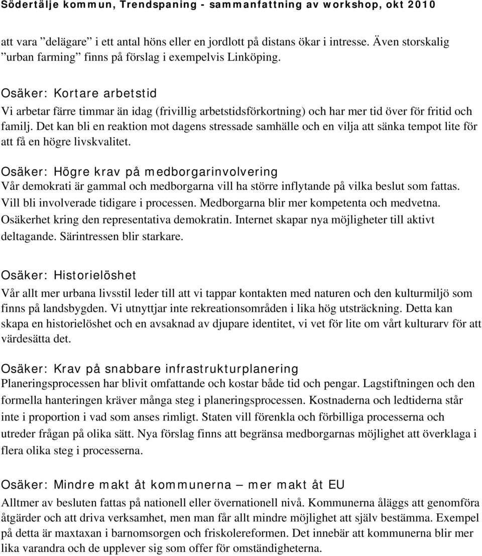 Det kan bli en reaktion mot dagens stressade samhälle och en vilja att sänka tempot lite för att få en högre livskvalitet.