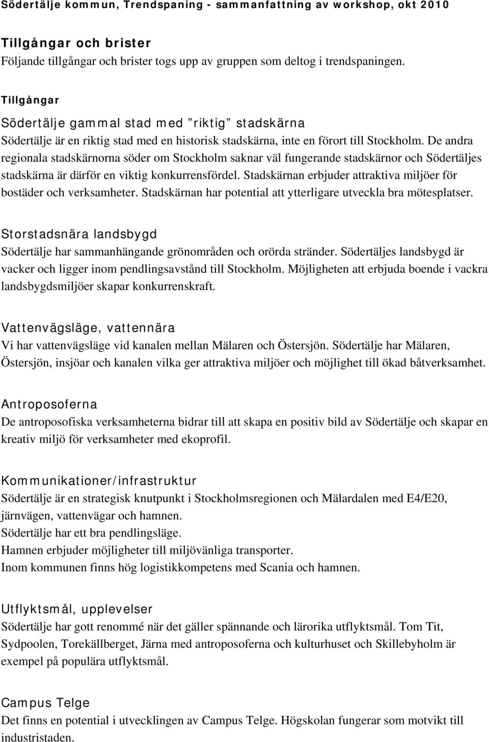 De andra regionala stadskärnorna söder om Stockholm saknar väl fungerande stadskärnor och Södertäljes stadskärna är därför en viktig konkurrensfördel.