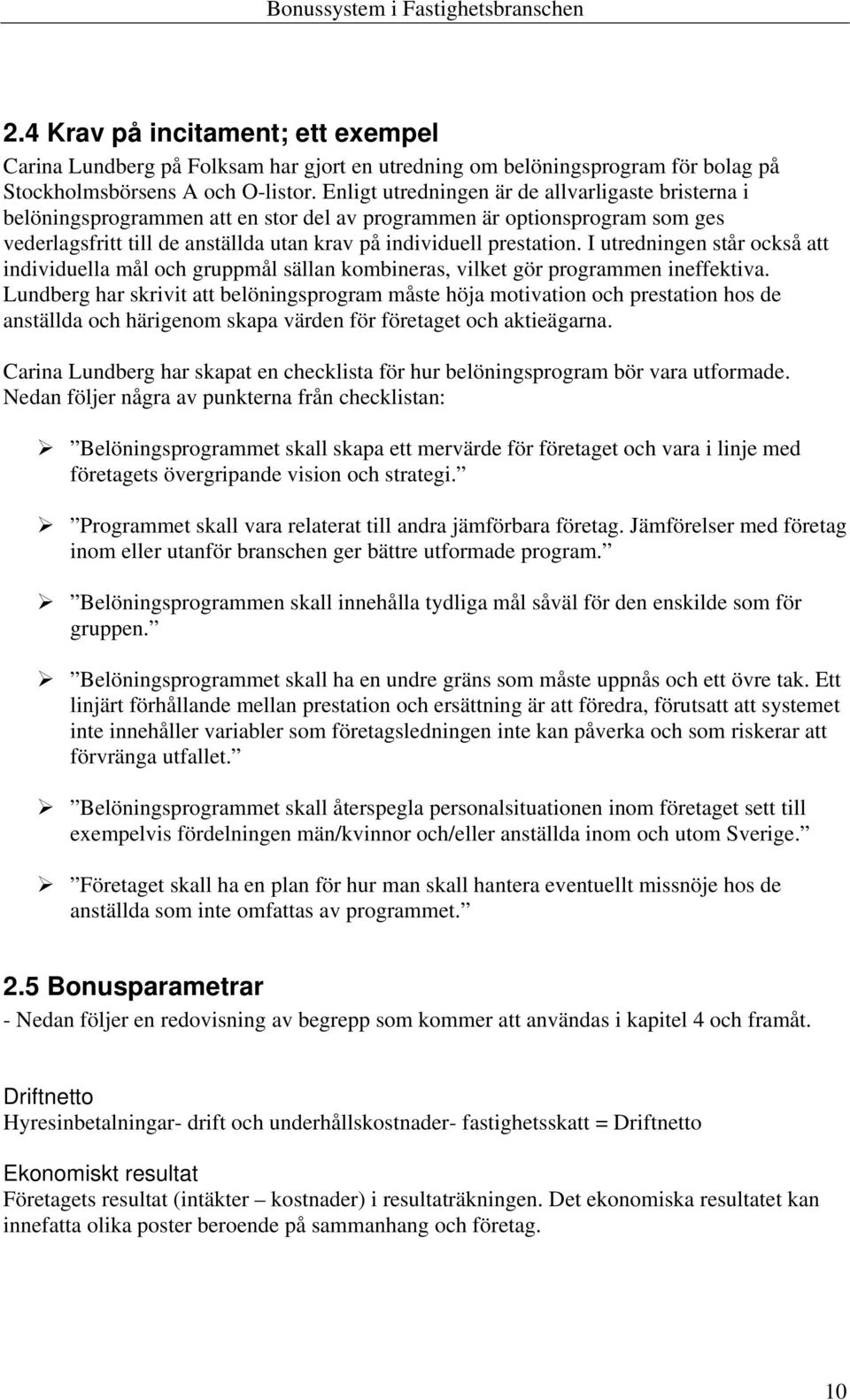 I utredningen står också att individuella mål och gruppmål sällan kombineras, vilket gör programmen ineffektiva.