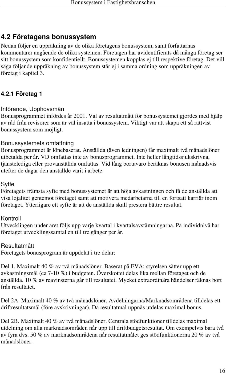 Det vill säga följande uppräkning av bonussystem står ej i samma ordning som uppräkningen av företag i kapitel 3. 4.2.1 Företag 1 Införande, Upphovsmän Bonusprogrammet infördes år 2001.