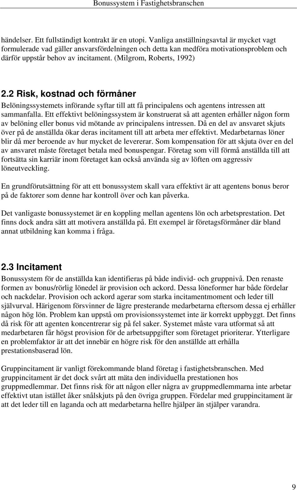 2 Risk, kostnad och förmåner Belöningssystemets införande syftar till att få principalens och agentens intressen att sammanfalla.